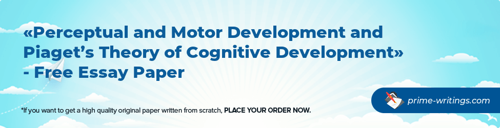 Perceptual and Motor Development and Piaget’s Theory of Cognitive Development